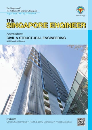 The Magazine Of 
The Institution Of Engineers, Singapore 
August 2014 MCI (P) 157/01/2014 
www.ies.org.sg 
THE 
SINGAPORE ENGINEER 
COVER STORY: 
CIVIL & STRUCTURAL ENGINEERING 
NUH Medical Centre 
FEATURES: 
Construction Technology • Health & Safety Engineering • Project Application 
 