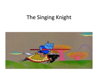 The Singing Knight
 