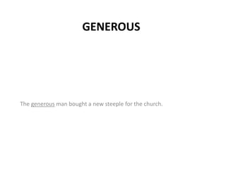 GENEROUS
The generous man bought a new steeple for the church.
 