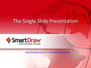 The Single Slide Presentation Visit SmartDraw.com for a free trial of SmartDraw 
