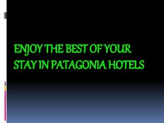 ENJOY THE BEST OF YOUR
STAY IN PATAGONIA HOTELS
 