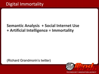 Digital Immortality Semantic Analysis  + Social Internet Use  + Artificial Intelligence = Immortality  (Richard Grandmorin’s twitter) 