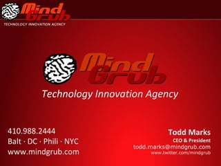 410.988.2444 Balt · DC · Phili · NYC www.mindgrub.com Technology Innovation Agency Todd Marks  CEO & President [email_address] www.twitter.com/mindgrub 