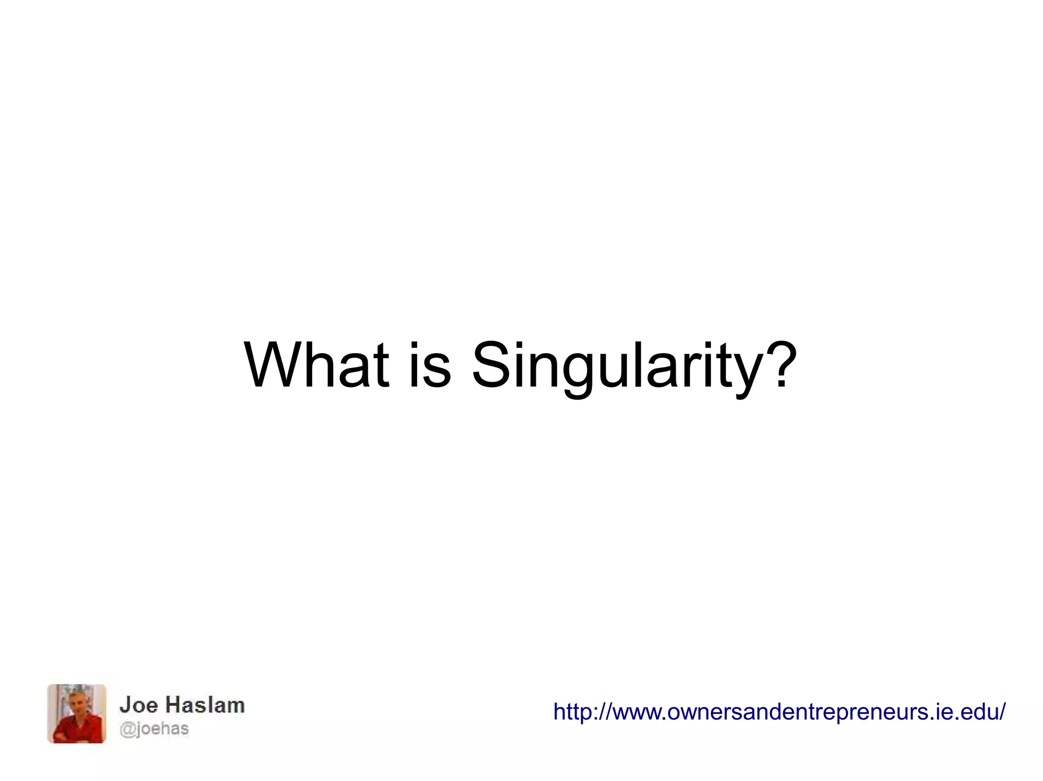 What is Singularity?
http://www.ownersandentrepreneurs.ie.edu/
 