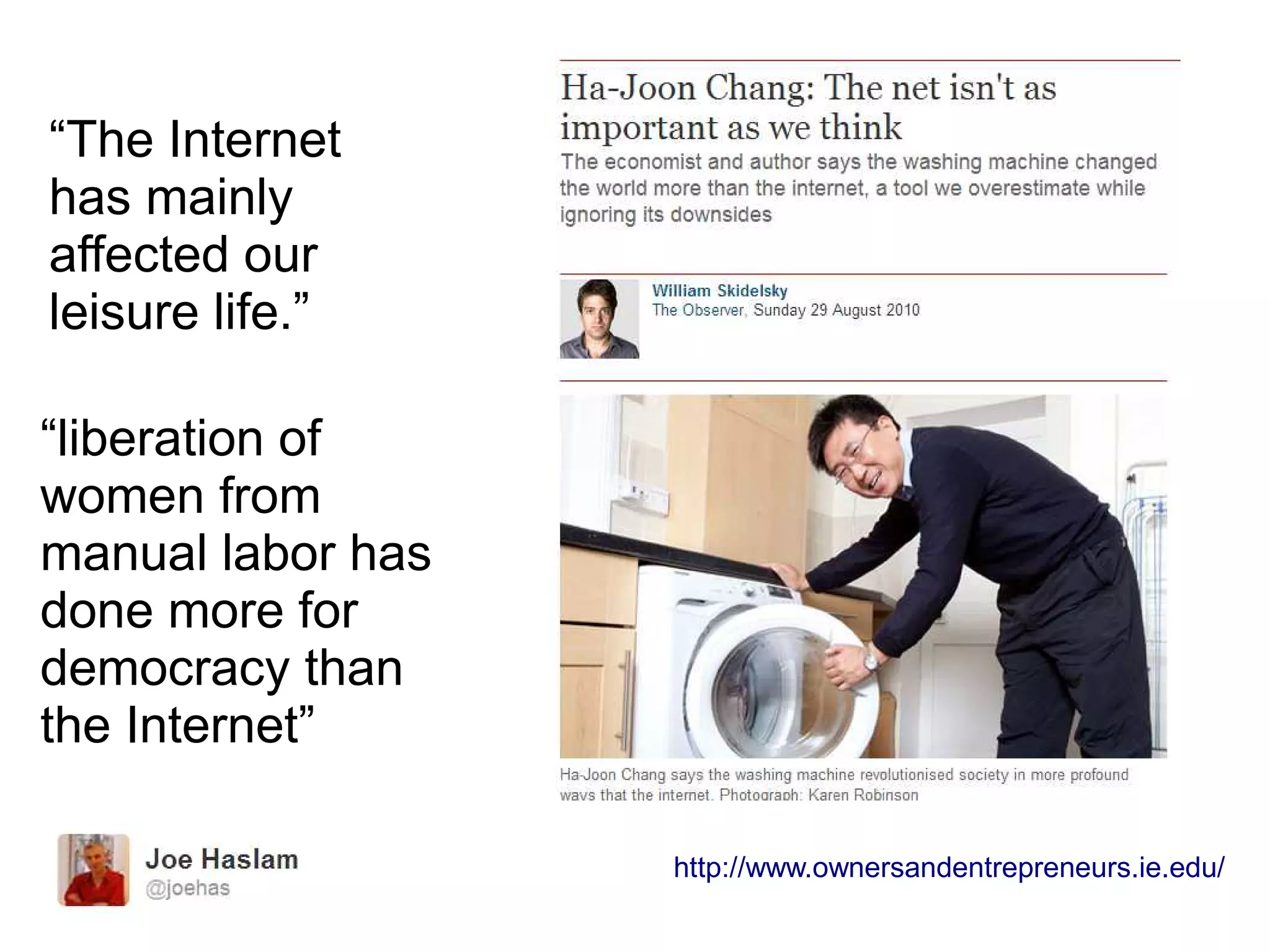 “The Internet
has mainly
affected our
leisure life.”
“liberation of
women from
manual labor has
done more for
democracy than
the Internet”
http://www.ownersandentrepreneurs.ie.edu/
 