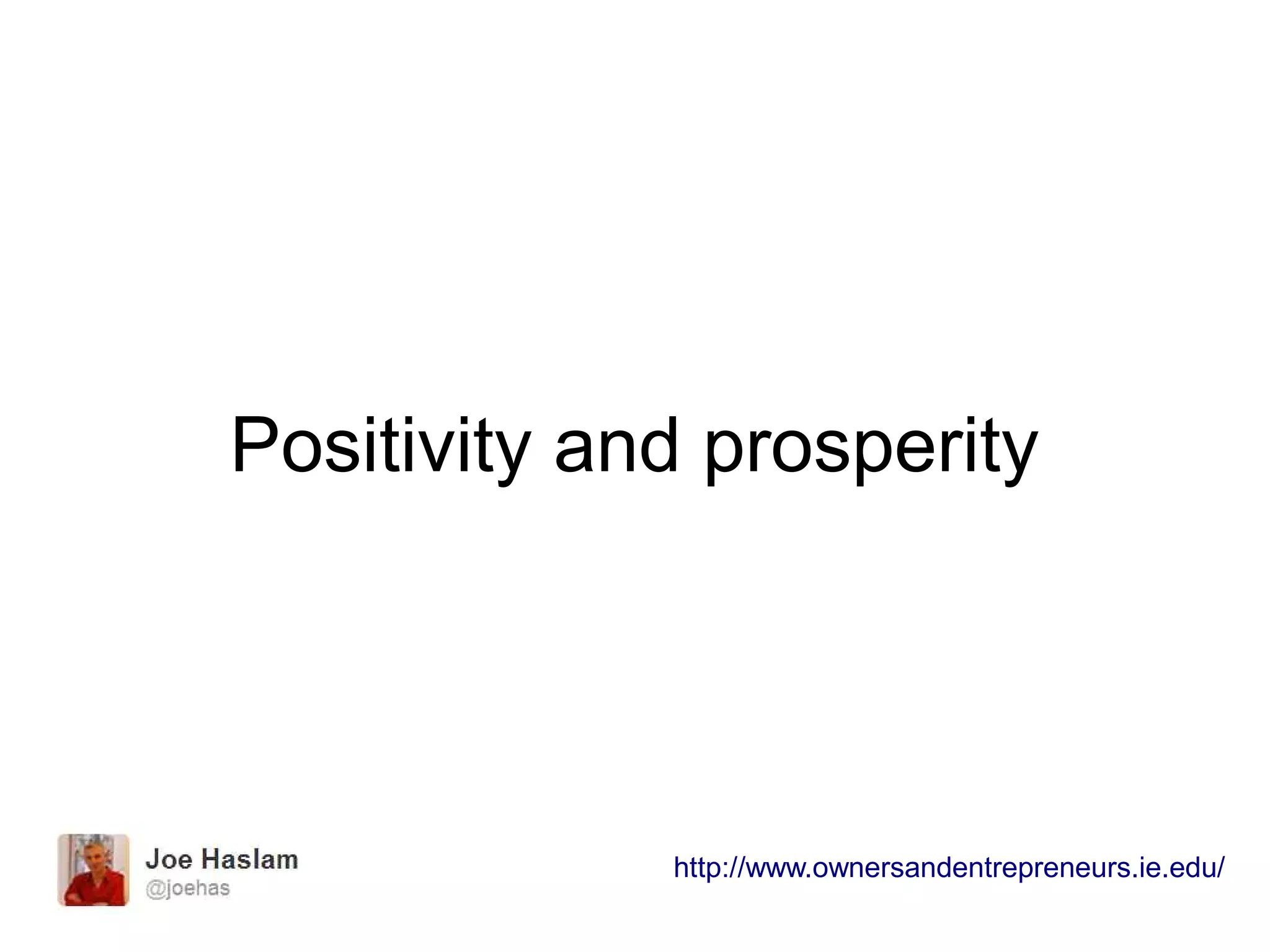 Positivity and prosperity
http://www.ownersandentrepreneurs.ie.edu/
 
