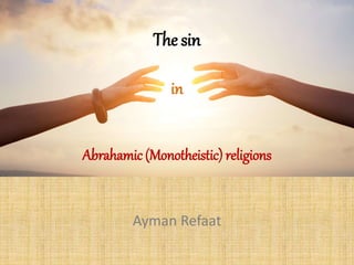 Ayman Refaat
The sin
in
Abrahamic (Monotheistic) religions
 