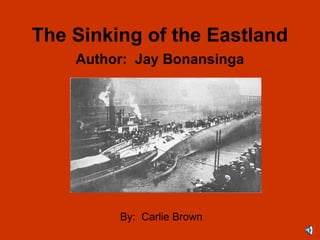 The Sinking of the Eastland
    Author: Jay Bonansinga




         By: Carlie Brown
 