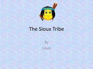 The Sioux Tribe

      By
     Louis
 