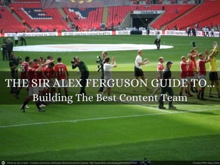 The Sir Alex Ferguson's Guide To Building The Best (Content) Team #contentmarketingshow