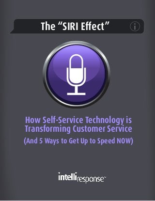 The “SIRI Effect”

How Self-Service Technology is
Transforming Customer Service
(And 5 Ways to Get Up to Speed NOW)

 