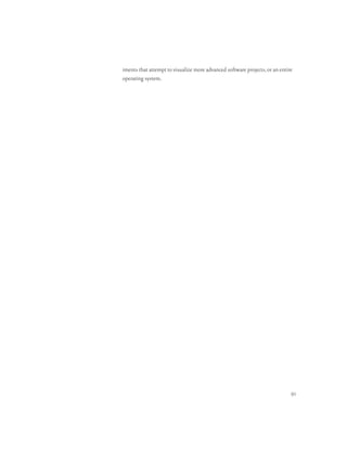 iments that attempt to visualize more advanced software projects, or an entire
operating system.




                                                                             91
 