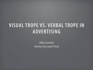 VISUAL TROPE VS. VERBAL TROPE IN
          ADVERTISING
             Libby Issendorf
          Summa Cum Laude Thesis
 