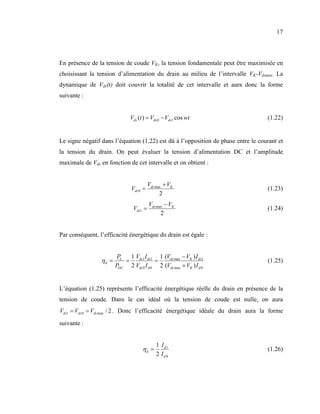 17



En présence de la tension de coude VK, la tension fondamentale peut être maximisée en
choisissant la tension d’alimentation du drain au milieu de l’intervalle VK-Vdsmax. La
dynamique de Vds(t) doit couvrir la totalité de cet intervalle et aura donc la forme
suivante :


                               Vds (t ) = Vds 0 − Vds1 cos wt                      (1.22)


Le signe négatif dans l’équation (1.22) est dû à l’opposition de phase entre le courant et
la tension du drain. On peut évaluer la tension d’alimentation DC et l’amplitude
maximale de Vds en fonction de cet intervalle et on obtient :


                                         Vds max + VK
                               Vds 0 =                                             (1.23)
                                               2
                                         Vds max − VK
                                Vds1 =                                             (1.24)
                                               2


Par conséquent, l’efficacité énergétique du drain est égale :


                         PL   1 Vds1 I ds1 1 (Vds max − VK ) I ds1
                 ηd =       =             =                                        (1.25)
                        PDC 2 Vds 0 I d 0 2 (Vds max + VK ) I d 0


L’équation (1.25) représente l’efficacité énergétique réelle du drain en présence de la
tension de coude. Dans le cas idéal où la tension de coude est nulle, on aura
Vds1 = Vds 0 = Vds max / 2 . Donc l’efficacité énergétique idéale du drain aura la forme
suivante :


                                             1 Id1
                                     ηd =                                          (1.26)
                                             2 Id 0
 