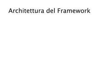 Architettura del Framework
 