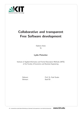 Collaborative and transparent  Free Software development                           Diploma thesis                                 by                        Lydia PintscherInstitute of Applied Informatics and Formal Description Methods (AIFB)          of the Faculty of Economics and Business Engineering       Referent:                         Prof. Dr. Rudi Studer       Betreuer:                         Basil Ell 
