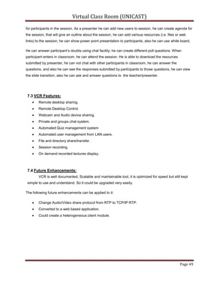 Operating System: VCR is platform independent.2.4.4Communication protocols/interfaces involved:<br />TCP/IP, UDP, and RTP protocols are used for communications, and will be explained in later chapters.2.5Product Functions:<br />The working of Virtual Classroom is based upon the following major functions: