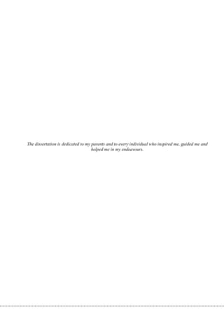 The dissertation is dedicated to my parents and to every individual who inspired me, guided me and
                                    helped me in my endeavours.
 