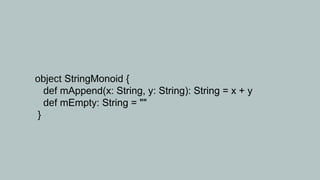object StringMonoid {
   def mAppend(x: String, y: String): String = x + y
   def mEmpty: String = ""
 }
 