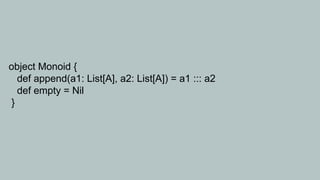 object Monoid {
   def append(a1: List[A], a2: List[A]) = a1 ::: a2
   def empty = Nil
 }
 