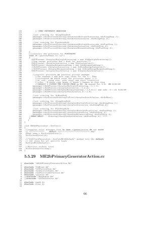 116                       // VERY DIFFERENT BEHAVIOR
117
118                   // s e t o r d e r i n g f o r A l o n g S t e p D o I t
119                   pmanager−     >S e t P r o c e s s O r d e r i n g ( t h e e m i n u s M u l t i p l e S c a t t e r i n g , i d x A l o n g S t e p , 1 ) ;
120                   pmanager−     >S e t P r o c e s s O r d e r i n g ( t h e e m i n u s I o n i s a t i o n , i d x A l o n g S t e p , 2 ) ;
121
122                   // s e t o r d e r i n g f o r P o s t S t e p D o I t
123                   pmanager−     >S e t P r o c e s s O r d e r i n g ( t h e e m i n u s M u l t i p l e S c a t t e r i n g , i d x P o s t S t e p , 1 ) ;
124                   pmanager−     >S e t P r o c e s s O r d e r i n g ( t h e e m i n u s I o n i s a t i o n , i d x P o s t S t e p , 2 ) ;
125                   pmanager−     >S e t P r o c e s s O r d e r i n g ( t h e e m i n u s B r e m s s t r a h l u n g , i d x P o s t S t e p , 3 ) ;
126
127              }
128              // c o n s t r u c e t h e p r o c e s s e s f o r POSITRONS
129              e l s e i f ( p a r t i c l e N a m e == ” e+” )
130              {
131                  G4VProcess ∗ t h e e p l u s M u l t i p l e S c a t t e r i n g = new G 4 M u l t i p l e S c a t t e r i n g ( ) ;
132                  //Low e n e r g y p r o c e s s e s don ’ t work f o r p o s i t r o n s ! ! !
133                  G4VProcess ∗ t h e e p l u s I o n i s a t i o n = new G 4 e I o n i s a t i o n ( ) ;
134                  G4VProcess ∗ t h e e p l u s B r e m s s t r a h l u n g = new G 4 e B r e m s s t r a h l u n g ( ) ;
135                  // G4VProcess ∗ t h e e p l u s I o n i s a t i o n = new G 4 L o w E n e r g y I o n i s a t i o n ( ) ;
136                  // G4VProcess ∗ t h e e p l u s B r e m s s t r a h l u n g = new G4LowEnergyBremsstrahlung ( ) ;
137                  G4VProcess ∗ t h e e p l u s A n n i h i l a t i o n = new G 4 e p l u s A n n i h i l a t i o n ( ) ;
138
139                   // r e g i s t e r p r o c e s s e s to p o s i t r o n p r o c e s s manager
140                      // t h e numbers I add h e r e copy t h o s e f o r t h e e −. They
141                      // c o r r e s p o n d to which s t e p s t h e p r o c e s s e s a p p l y ( i . e .
142                      // a t r e s t , a l o n g s t e p , p o s t s t e p ) and t h e i r r e s p e c t i v e
143                      // o r d e r . A minus s i g n means i t doesn ’ t happen a t t h a t s t e p
144                      / / (REALLY I COPIED THE VALUES FROM an EX . i n manual S e c 5 . 2 )                                             ZM 9 / 2 5 / 0 9
145                   pmanager−       >A d d P r o c e s s ( t h e e p l u s M u l t i p l e S c a t t e r i n g , − 1 , 1 , 1 ) ;
146                   pmanager−       >A d d P r o c e s s ( t h e e p l u s I o n i s a t i o n , − 1 , 2 , 2 ) ;
147                   pmanager−       >A d d P r o c e s s ( t h e e p l u s B r e m s s t r a h l u n g , − 1 , 3 , 3 ) ; / / mid i n d x −1−−>3, 9 / 2 5 / 0 9
148                   pmanager−       >A d d P r o c e s s ( t h e e p l u s A n n i h i l a t i o n , 0 , − 1 , 4 ) ;
149
150                   // s e t o r d e r i n g f o r A t R e s t D o I t
151                   pmanager−     >S e t P r o c e s s O r d e r i n g T o F i r s t ( t h e e p l u s A n n i h i l a t i o n , i d x A t R e s t ) ;
152
153                   // s e t o r d e r i n g f o r A l o n g S t e p D o I t
154                   pmanager−     >S e t P r o c e s s O r d e r i n g ( t h e e p l u s M u l t i p l e S c a t t e r i n g , i d x A l o n g S t e p , 1 ) ;
155                   pmanager−     >S e t P r o c e s s O r d e r i n g ( t h e e p l u s I o n i s a t i o n , i d x A l o n g S t e p , 2 ) ;
156
157                 // s e t o r d e r i n g f o r P o s t S t e p D o I t
158                 pmanager−     >S e t P r o c e s s O r d e r i n g ( t h e e p l u s M u l t i p l e S c a t t e r i n g , i d x P o s t S t e p , 1 ) ;
159                 pmanager−     >S e t P r o c e s s O r d e r i n g ( t h e e p l u s I o n i s a t i o n , i d x P o s t S t e p , 2 ) ;
160                 pmanager−     >S e t P r o c e s s O r d e r i n g ( t h e e p l u s B r e m s s t r a h l u n g , i d x P o s t S t e p , 3 ) ;
161              //WHAT ABOUT . . . O r d e r i n g ( t h e e p l u s A n n i h i l a t i o n , i d x P o s t S t e p , 4 ) ; ? ? ? ?
162              }
163          }
164   }
165
166   void ME2bPhysicsList : : SetCuts ( )
167   {
168     // s u p p r e s s e r r o r m e s s a g e s e v e n i n case e /gamma/ p r o t o n do n o t e x i s t
169     // ? ? ? ? ? ? ? ? ? ? ? ? ?     REALLY ? ? ? ? ? ? ? ? ? ? ? ? ? ? ? ? ? ? ? ? ? ? ? ? ? ? ? why?
170     G 4 i n t temp = G e t V e r b o s e L e v e l ( ) ;
171     SetVerboseLevel ( 0 ) ;
172
173       // ” G 4 V U s e r P h y s i c s L i s t : : S e t C u t s W i t h D e f a u l t ” method s e t s         the default
174       // c u t v a l u e f o r a l l p a r t i c l e t y p e s
175       SetCutsWithDefault ( ) ;
176
177       // R e t r i e v e v e r b o s e l e v e l
178       S e t V e r b o s e L e v e l ( temp ) ;
179   }



      5.5.29                      ME2bPrimaryGeneratorAction.cc
 1    #include ” ME2bPrimaryGeneratorAction . hh”
 2
 3    #include ” G4Event . hh”
 4    #include ” G 4 P a r t i c l e G u n . hh”
 5    #include ” G 4 P a r t i c l e T a b l e . hh”
 6    #include ” G 4 P a r t i c l e D e f i n i t i o n . hh ”
 7    #include ” g l o b a l s . hh”
 8    //#include ” Randomize . hh”
 9    //#include ” G4ThreeVector . hh”
10
11    #include <math . h>
12    #include <t i m e . h>
13




                                                                                                        66
 