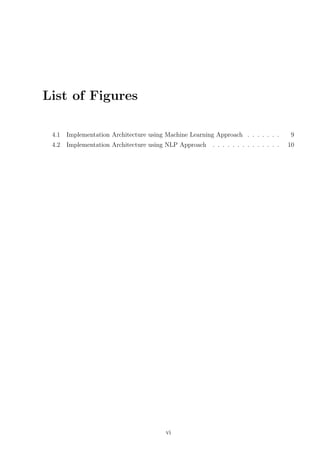 List of Figures
4.1

Implementation Architecture using Machine Learning Approach . . . . . . .

4.2

Implementation Architecture using NLP Approach

vi

. . . . . . . . . . . . . .

9
10

 