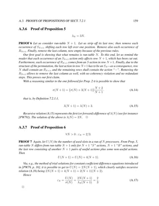 A.3. PROOFS OF PROPOSITIONS OF SECT. 7.2.1

A.3.6

159

Proof of Proposition 5
λN = 3N.

PROOF 6 Let us consider run-table N + 1. Let us strip off its last row; then remove each
occurrence of SN +1 , shifting each row left over one position. Remove also each occurrence of
RN +1 . Finally, remove the last column, now empty because of the previous rules.
Our ﬁrst goal is showing that what remains is run-table N . To this end, let us remind the
reader that each occurrence of an SN +1 action only affects row N + 1, which has been cut out.
Furthermore, each occurrence of RN +1 comes from an S action in row N + 1. Finally, due to the
structure of the permutation, the last action in row N +1 has to be an SN —as a consequence, row
N shall contain an RN +1 , and the remaining rows shall contain the action “−”. Removing the
RN +1 allows to remove the last column as well, with no coherency violation and no redundant
steps. This proves our ﬁrst claim.
With a reasoning similar to the one followed for Prop. 2 it is possible to show that
σ(N + 1) = σ(N ) + 3(N + 1)

N +2
.
N +1

(A.14)

that is, by Deﬁnition 7.2.1.1,
λ(N + 1) = λ(N ) + 3.

(A.15)

Recursive relation (A.15) represents the ﬁrst (or forward) difference of λ(N ) (see for instance
[PW79]). The solution of the above is λ(N ) = 3N . 2

A.3.7

Proof of Proposition 6
∀N > 0 : εN = 2/3.

PROOF 7 Again, let U (N ) be the number of used slots in a run of N processors. From Prop. 5,
run-table N differs from run-table N + 1 only for N + 1 “S” actions, N + 1 “R” actions, and
the last row consisting of another N + 1 pairs of useful actions plus some non-useful actions.
Then
U (N + 1) = U (N ) + 4(N + 1).
(A.16)
Via, e.g., the method of trial solutions for constant coefﬁcient difference equations introduced
in [PW79, p. 16], it is possible to get to U (N ) = 2N (N + 1), which clearly satisﬁes recursive
relation (A.16) being 2N (N + 1) + 4(N + 1) = 2(N + 1)(N + 2).
Hence
U (N )
2N (N + 1)
2
εN =
=
= .
(A.17)
σ(N )
λN (N + 1)
3
2

 