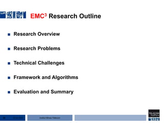 Institut Mines-Télécom
EMC3 Research Outline
■ Research Overview
■ Research Problems
■ Technical Challenges
■ Framework and Algorithms
■ Evaluation and Summary
22 Jan 201525
 