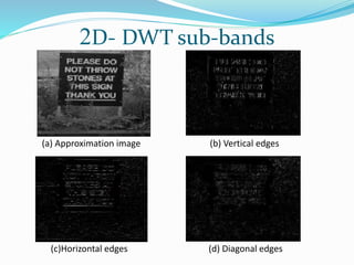 2D- DWT sub-bands
(a) Approximation image (b) Vertical edges
(c)Horizontal edges (d) Diagonal edges
 