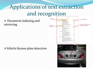 Applications of text extraction
and recognition
 Document indexing and
retrieving
Vehicle license plate detection
 