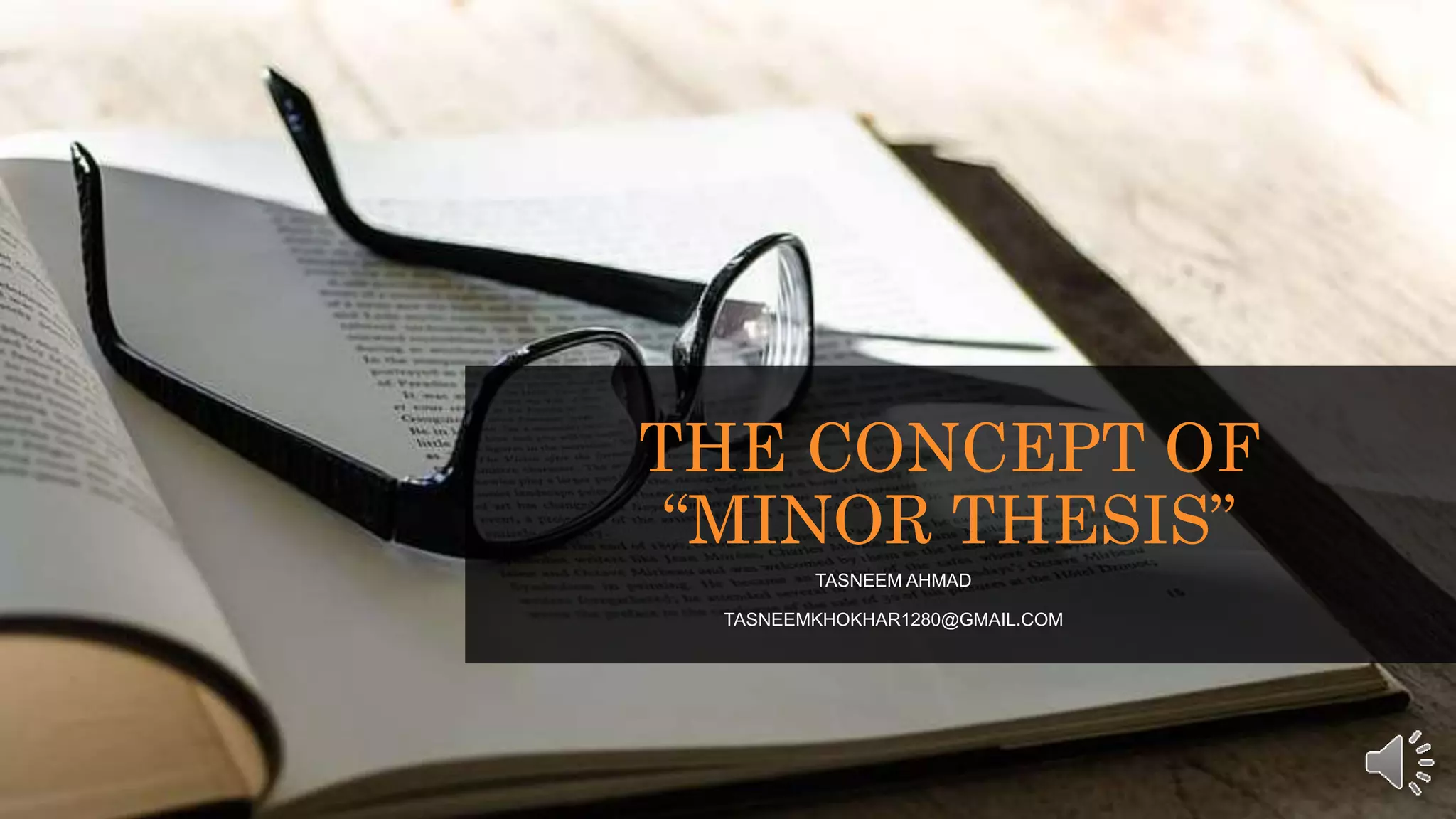 THE CONCEPT OF
“MINOR THESIS”
TASNEEM AHMAD
TASNEEMKHOKHAR1280@GMAIL.COM