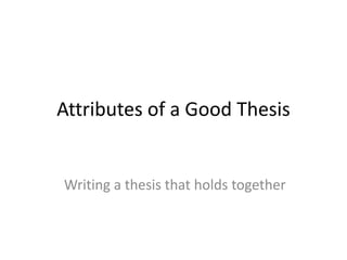 Attributes of a Good Thesis

Writing a thesis that holds together

 
