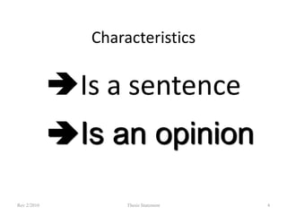 Characteristics

Is a sentence

Is an opinion
Rev 2/2010

Thesis Statement

4

 