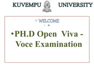 • To
•PH.D Open Viva -
Voce Examination
 