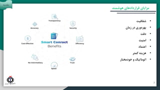 ‫آتی‬ ‫پیشنهادات‬ ‫و‬ ‫بندی‬ ‫جمع‬
‫مقدمه‬
‫تحقیق‬ ‫روش‬
‫هوشمند‬ ‫قراردادهای‬ ‫مزایای‬
•
‫شفافیت‬
•
‫وری‬‫بهره‬
‫در‬
‫زمان‬
•
‫دقت‬
•
‫امنیت‬
•
‫اعتماد‬
•
‫هزینه‬
‫کمتر‬
•
‫اتوماتیک‬
‫و‬
‫خودمختار‬
‫مقدمه‬
7
 