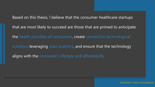 Based on this thesis, I believe that the consumer healthcare startups
that are most likely to succeed are those that are p...