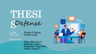 THESI
S
Adviser :Princess P. Baybay
Tech Critic : Paulene Costa
Researchers :
Aledia, Nikki Ariza Q.
Desacada, Liezel L.
Panganiban, Daisy Mhel L.
Potante, Kaycee C.
Defense
 