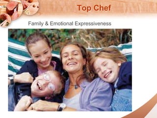 Top Chef 
Family & Emotional Expressiveness 
 