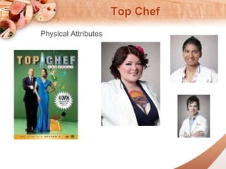 Top Chef 
Physical Attributes 
 