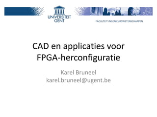 CAD en applicaties voor
 FPGA-herconfiguratie
         Karel Bruneel
   karel.bruneel@ugent.be
 