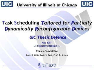 T ask  S cheduling  T ailored for  P artially  D ynamically  R econfigurable  D evices  UIC Thesis Defence May 2007  .:: Francesco Redaelli ::. 