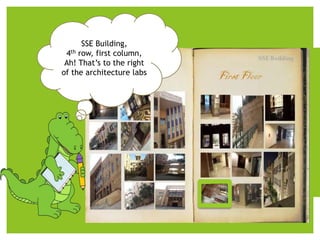 How about a photo?
SSE Building,
4th row, first column,
Ah! That’s to the right
of the architecture labs
 