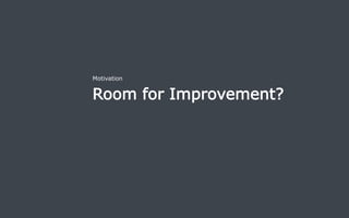 Room for Improvement?
Motivation
Introducing Performance Awareness in an Integrated Specification Environment 8
 