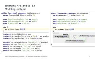 Introducing Performance Awareness in an Integrated Specification Environment 14
Modeling systems
JetBrains MPS and IETS3
 
