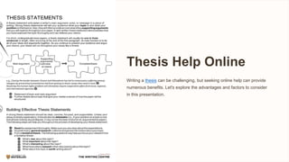 Thesis Help Online
Writing a thesis can be challenging, but seeking online help can provide
numerous benefits. Let's explore the advantages and factors to consider
in this presentation.
 