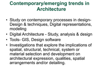 Contemporary/emerging trends in 
Architecture 
• Study on contemporary processes in design- 
Design & techniques, Digital ...
