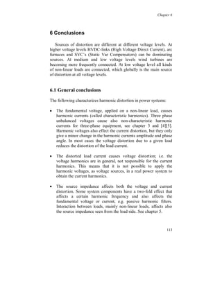 Chapter 5


The voltage has large notches caused by the stiff current. The current
is almost in phase with the voltage, cos = 0.96 (ind.).




Figure 5.3.3 Voltage and current waveforms, without the filters connected.

With the filters connected the notches become smaller. The current is
now capacitive, with cos = 0.92 (cap.).




Figure 5.3.4 Voltage and current waveforms, with the filters connected.



                                                                               107
 