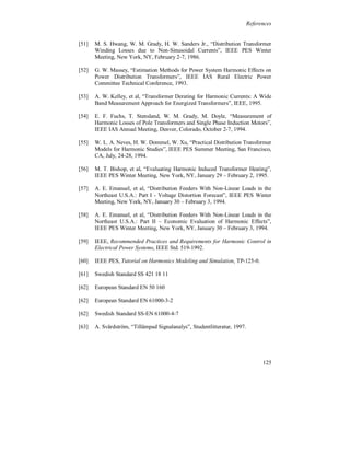 Chapter 7




7 Future work

   A short overview is given of the most important subjects that are
to be studied to access the consequences of harmonic distortion and
for the modeling of the system with loads.


   Equipment emission and immunity and the coupling between the
    voltage and the current.

   Component failure and maltrip / malfunctioning due to distortion.

   Harmonic interaction in high voltage transmission and
    distribution systems due to fundamental voltage phase angle
    displacement.

   Difference of the ratio in negative and positive sequence voltage
    harmonics at different voltage levels. (Difference of positive and
    negative sequence source impedance.)

   Magnetic fields from cables and transformer substations caused
    by zero sequence harmonics.

   Interharmonics: a time variation of the harmonic distortion?

   Load modeling.

   Sound levels in transformers and electrical machines due to
    harmonic distortion.




                                                                    119
 