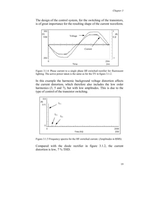 Chapter 3




3 Sources of harmonic distortion

   Non-linear equipment or components in the power system cause
distortion of the current and to a lesser extent of the voltage. These
sources of distortion can be divided in three groups:

      loads
      the power system it self (HVDC, SVC, transformers, etc)
      the generation stage (synchronous generators)

Subdivision can also be made regarding the connection at different
voltage levels. In general, loads can be considered connected at lower
voltage levels, the power system exists at all voltage levels and the
generation stage at low and medium voltage levels.

The dominating distortion-producing group, globally, are the loads.
At some locations HVDC-links, SVC’s, arc furnaces and wind
turbines contributes more than the other sources. The generation stage
can, during some special conditions, contribute to some voltage
distortion at high voltage transmission level.

The characteristic behavior of non-linear loads is that they draw a
distorted current waveform even though the supply voltage is
sinusoidal. Most equipment only produces odd harmonics but some
devices have a fluctuating power consumption, from half cycle to half
cycle or shorter, which then generates odd, even and interharmonic
currents. The current distortion, for each device, changes due to the
consumption of active power, background voltage distortion and
changes in the source impedance.

   In this chapter an overview will be given of the most common
types of current waveforms from single and three phase non-linear
loads for residential and industrial use. Most of the waveforms are
obtained from field measurements. Influences on the current
distortion of the supply voltage background distortion and
fundamental voltage unbalance are also addressed.



                                                                   15
 