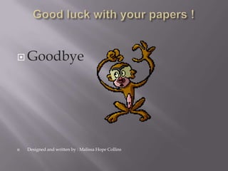 Good luck with your papers !GoodbyeDesigned and written by : Malissa Hope Collins